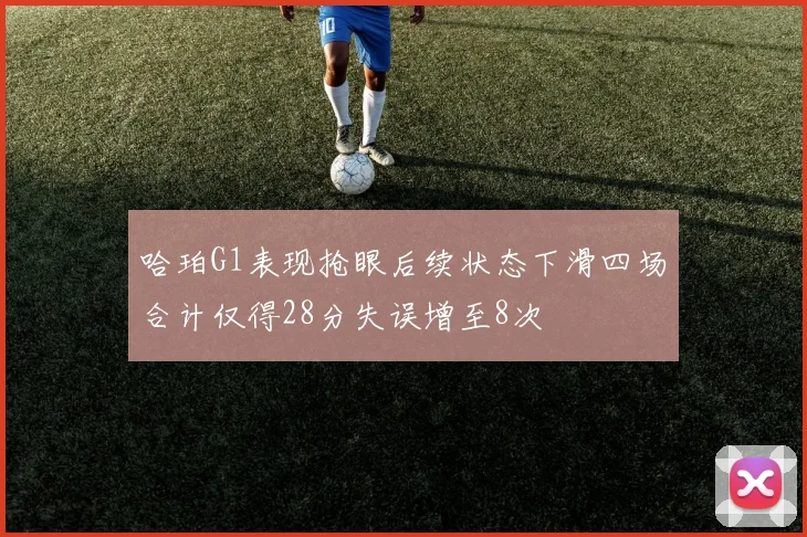 哈珀G1表现抢眼后续状态下滑四场合计仅得28分失误增至8次